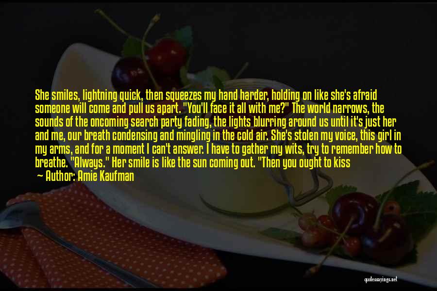 Amie Kaufman Quotes: She Smiles, Lightning Quick, Then Squeezes My Hand Harder, Holding On Like She's Afraid Someone Will Come And Pull Us