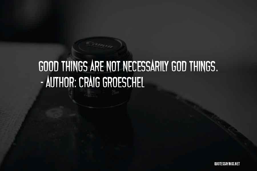 Craig Groeschel Quotes: Good Things Are Not Necessarily God Things.