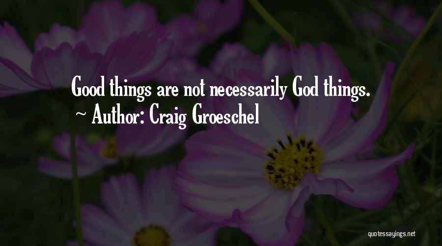 Craig Groeschel Quotes: Good Things Are Not Necessarily God Things.