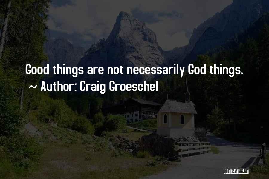 Craig Groeschel Quotes: Good Things Are Not Necessarily God Things.