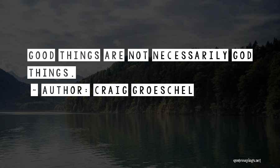 Craig Groeschel Quotes: Good Things Are Not Necessarily God Things.