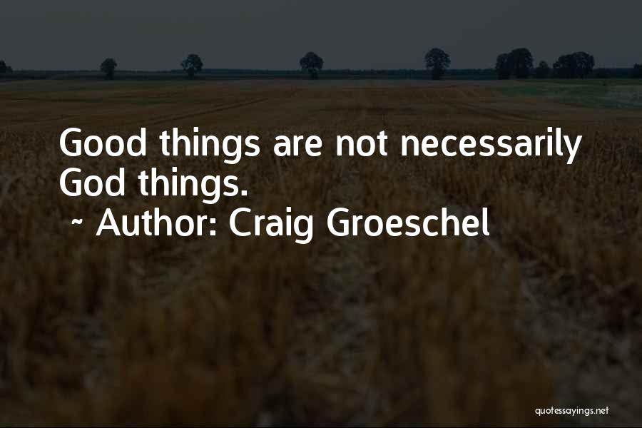 Craig Groeschel Quotes: Good Things Are Not Necessarily God Things.