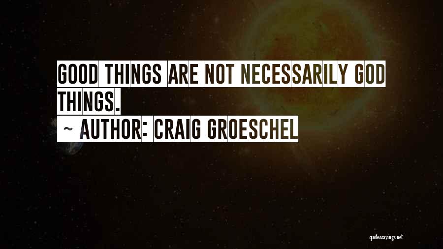 Craig Groeschel Quotes: Good Things Are Not Necessarily God Things.