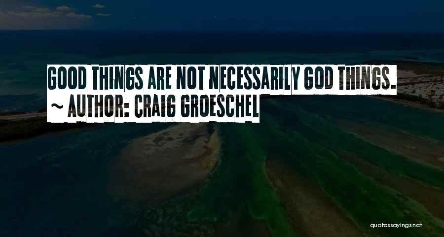 Craig Groeschel Quotes: Good Things Are Not Necessarily God Things.