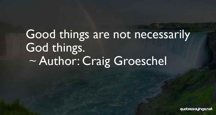 Craig Groeschel Quotes: Good Things Are Not Necessarily God Things.