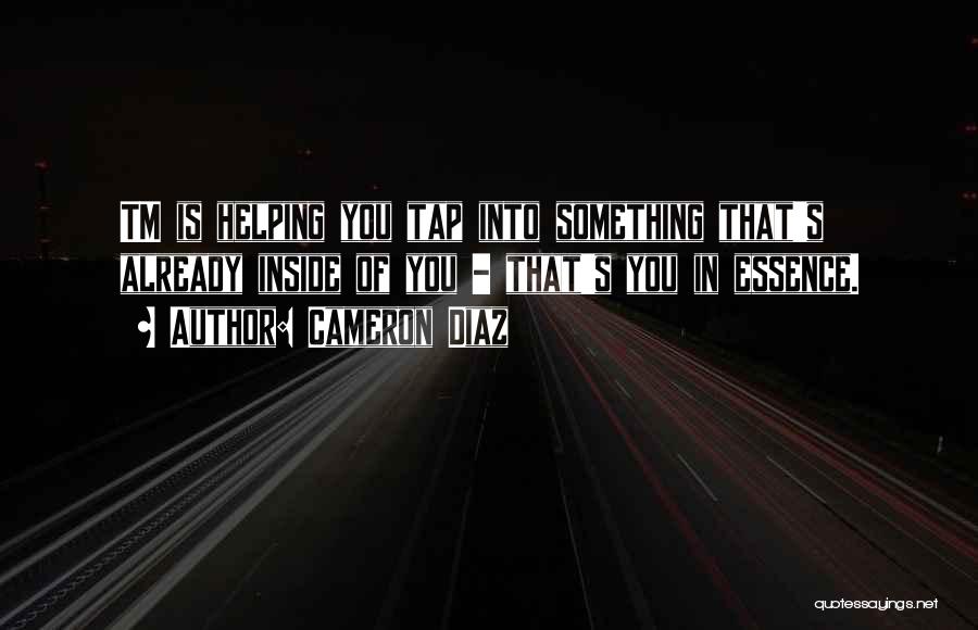 Cameron Diaz Quotes: Tm Is Helping You Tap Into Something That's Already Inside Of You - That's You In Essence.