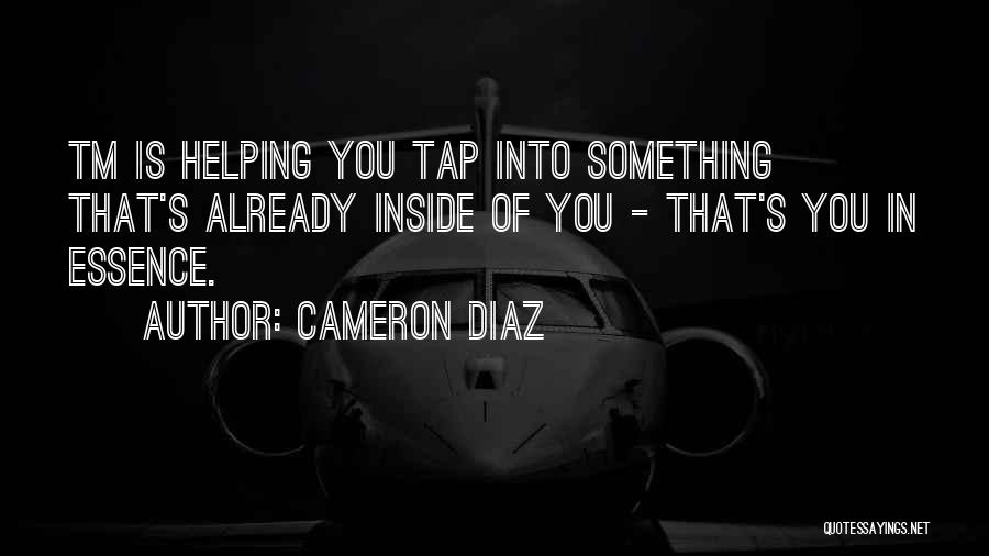 Cameron Diaz Quotes: Tm Is Helping You Tap Into Something That's Already Inside Of You - That's You In Essence.