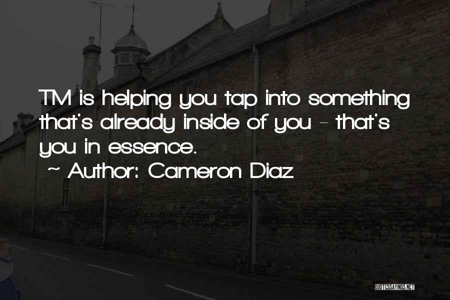 Cameron Diaz Quotes: Tm Is Helping You Tap Into Something That's Already Inside Of You - That's You In Essence.