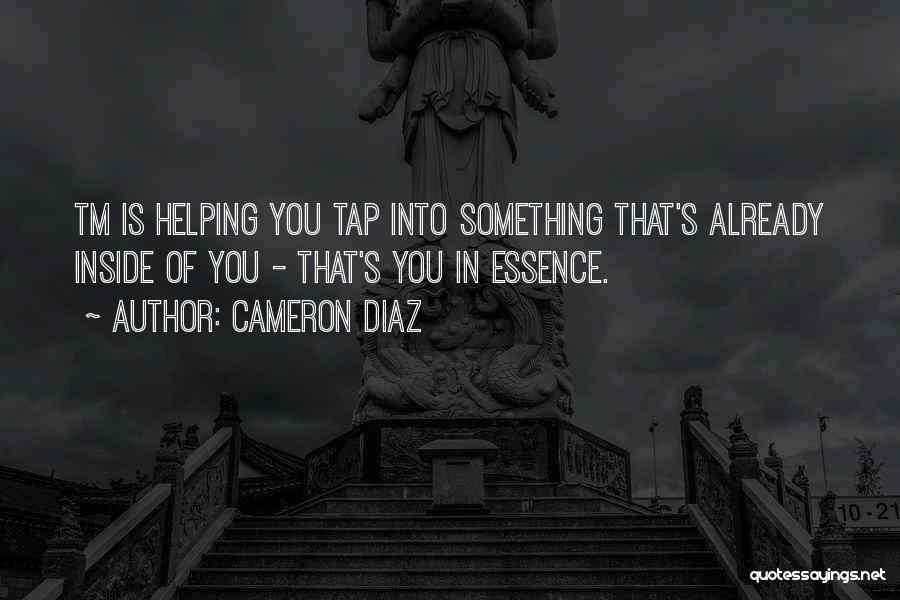 Cameron Diaz Quotes: Tm Is Helping You Tap Into Something That's Already Inside Of You - That's You In Essence.