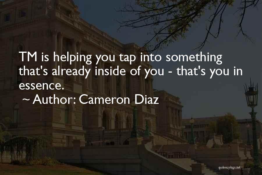 Cameron Diaz Quotes: Tm Is Helping You Tap Into Something That's Already Inside Of You - That's You In Essence.