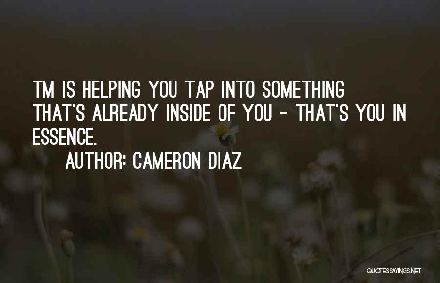 Cameron Diaz Quotes: Tm Is Helping You Tap Into Something That's Already Inside Of You - That's You In Essence.