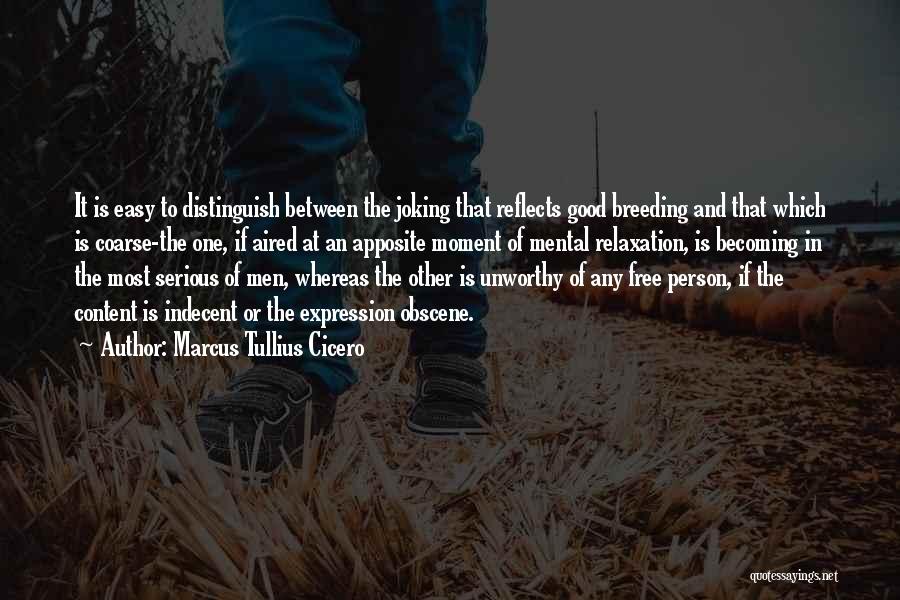 Marcus Tullius Cicero Quotes: It Is Easy To Distinguish Between The Joking That Reflects Good Breeding And That Which Is Coarse-the One, If Aired