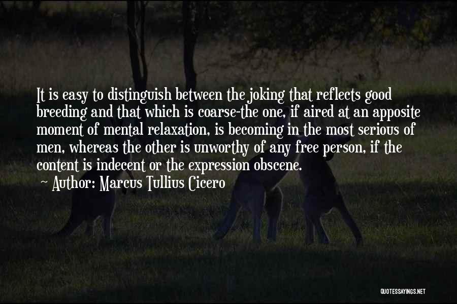 Marcus Tullius Cicero Quotes: It Is Easy To Distinguish Between The Joking That Reflects Good Breeding And That Which Is Coarse-the One, If Aired