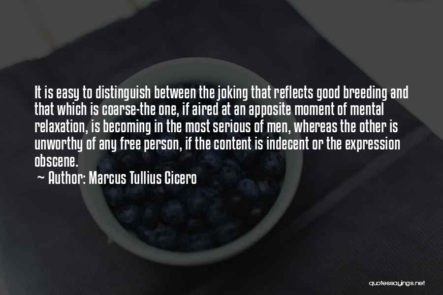 Marcus Tullius Cicero Quotes: It Is Easy To Distinguish Between The Joking That Reflects Good Breeding And That Which Is Coarse-the One, If Aired