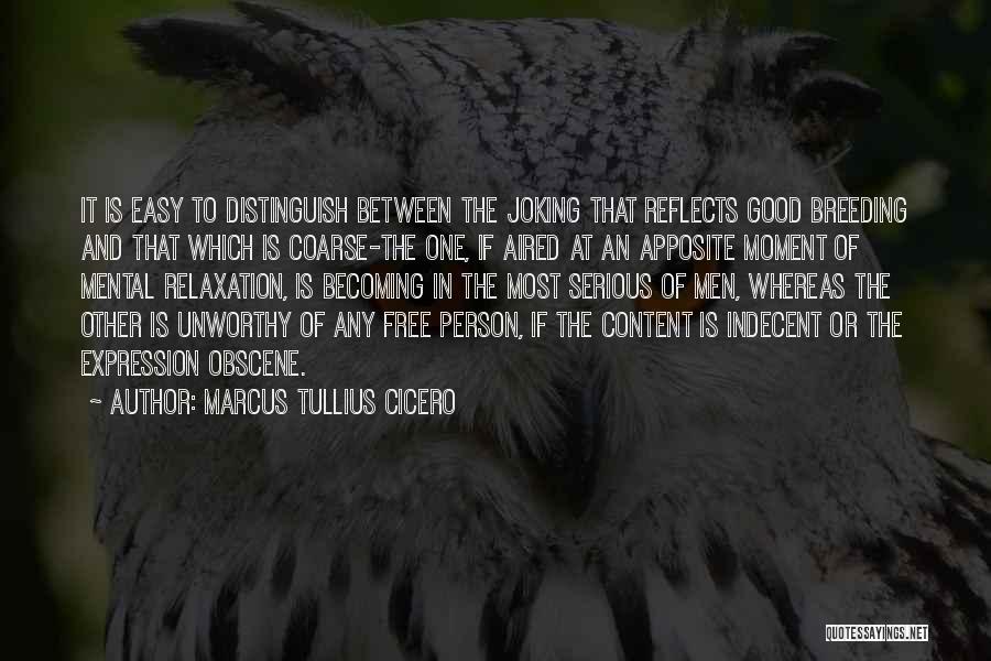 Marcus Tullius Cicero Quotes: It Is Easy To Distinguish Between The Joking That Reflects Good Breeding And That Which Is Coarse-the One, If Aired