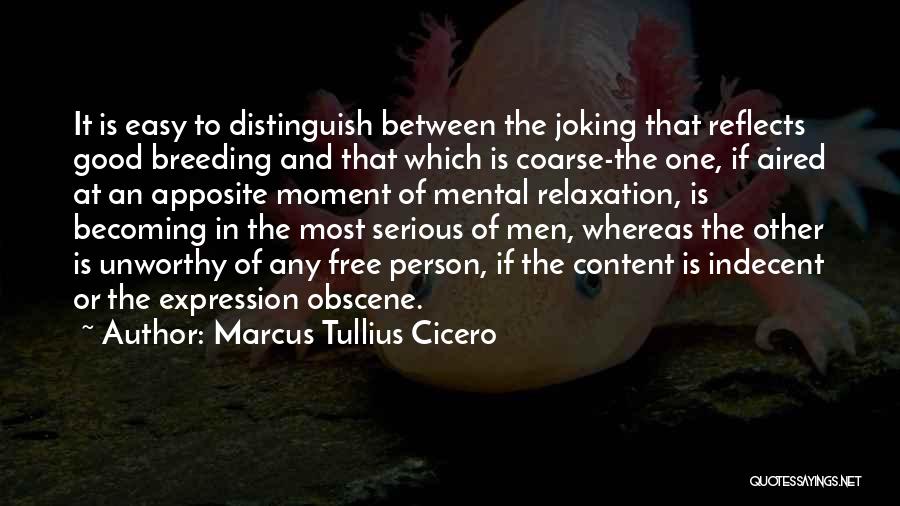 Marcus Tullius Cicero Quotes: It Is Easy To Distinguish Between The Joking That Reflects Good Breeding And That Which Is Coarse-the One, If Aired