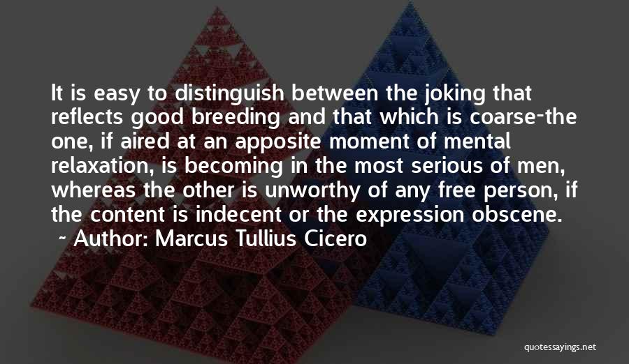 Marcus Tullius Cicero Quotes: It Is Easy To Distinguish Between The Joking That Reflects Good Breeding And That Which Is Coarse-the One, If Aired