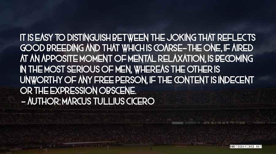 Marcus Tullius Cicero Quotes: It Is Easy To Distinguish Between The Joking That Reflects Good Breeding And That Which Is Coarse-the One, If Aired