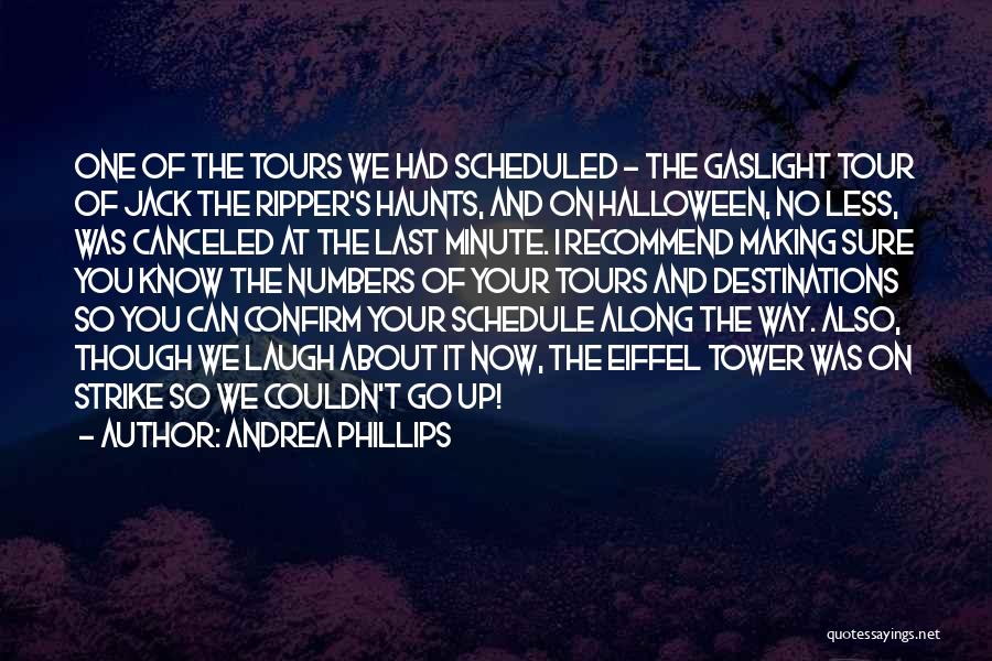 Andrea Phillips Quotes: One Of The Tours We Had Scheduled - The Gaslight Tour Of Jack The Ripper's Haunts, And On Halloween, No