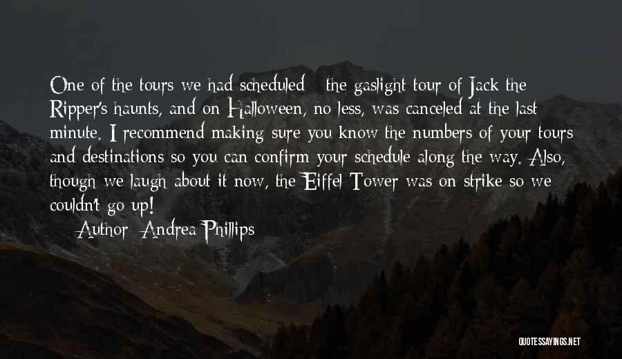 Andrea Phillips Quotes: One Of The Tours We Had Scheduled - The Gaslight Tour Of Jack The Ripper's Haunts, And On Halloween, No