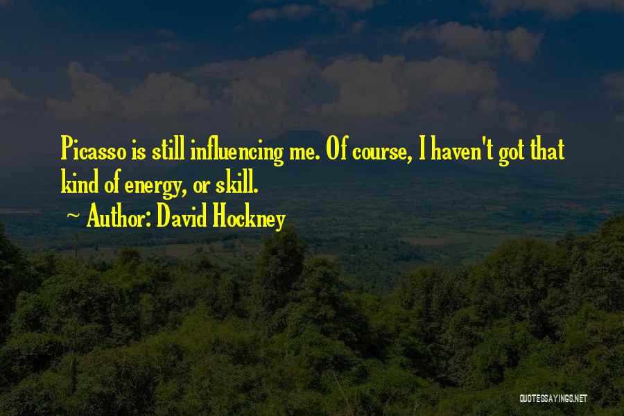 David Hockney Quotes: Picasso Is Still Influencing Me. Of Course, I Haven't Got That Kind Of Energy, Or Skill.