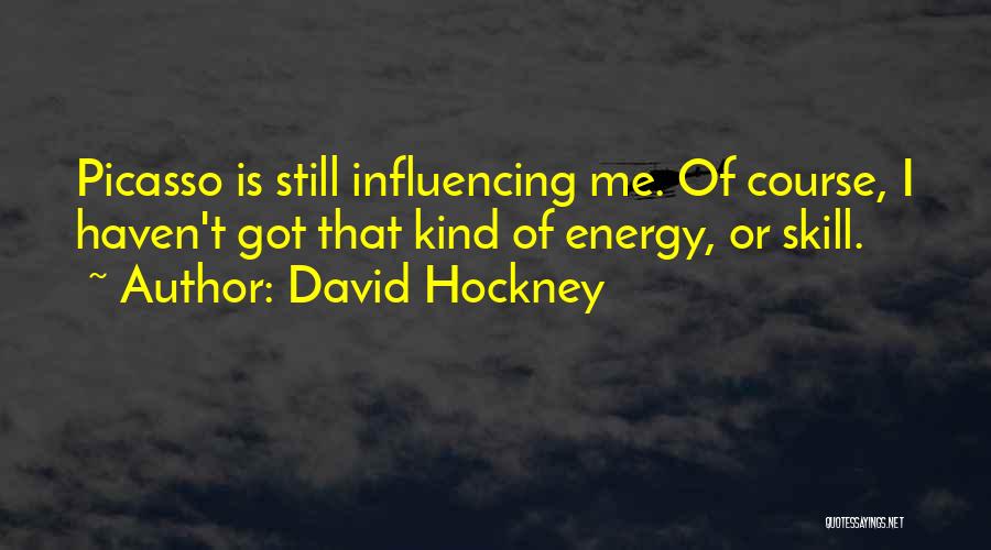David Hockney Quotes: Picasso Is Still Influencing Me. Of Course, I Haven't Got That Kind Of Energy, Or Skill.
