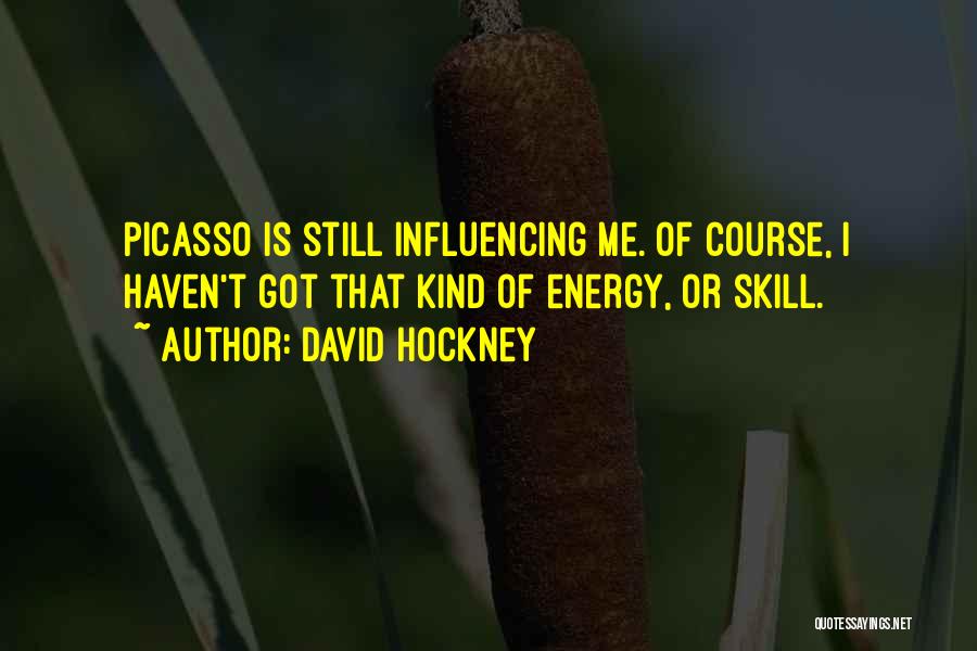 David Hockney Quotes: Picasso Is Still Influencing Me. Of Course, I Haven't Got That Kind Of Energy, Or Skill.