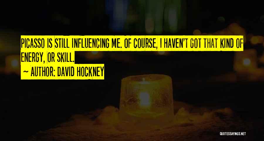 David Hockney Quotes: Picasso Is Still Influencing Me. Of Course, I Haven't Got That Kind Of Energy, Or Skill.