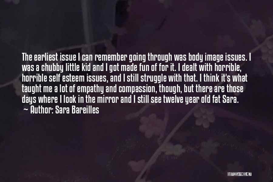 Sara Bareilles Quotes: The Earliest Issue I Can Remember Going Through Was Body Image Issues. I Was A Chubby Little Kid And I