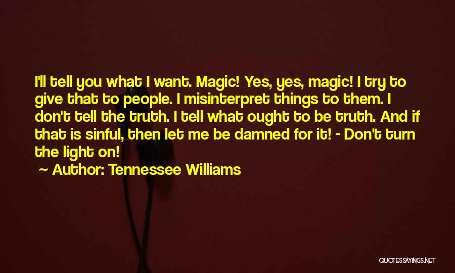 Tennessee Williams Quotes: I'll Tell You What I Want. Magic! Yes, Yes, Magic! I Try To Give That To People. I Misinterpret Things