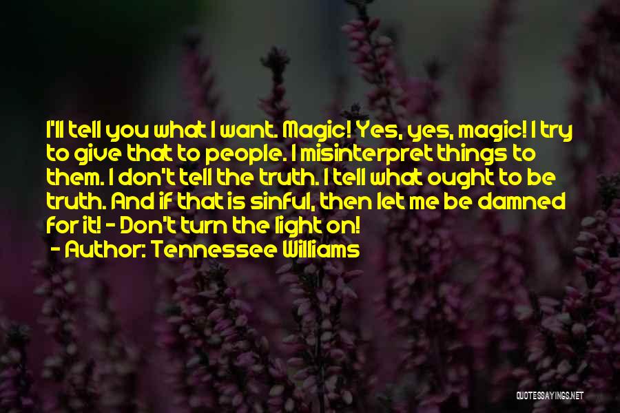 Tennessee Williams Quotes: I'll Tell You What I Want. Magic! Yes, Yes, Magic! I Try To Give That To People. I Misinterpret Things