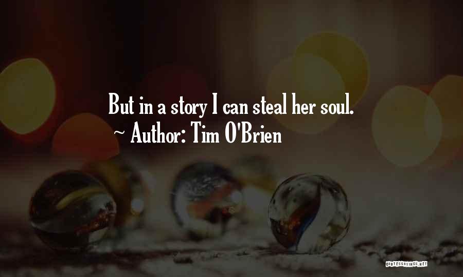 Tim O'Brien Quotes: But In A Story I Can Steal Her Soul.