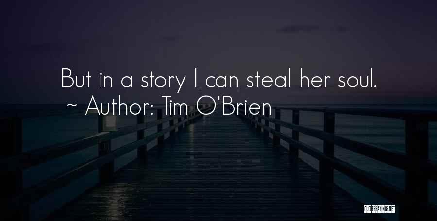 Tim O'Brien Quotes: But In A Story I Can Steal Her Soul.
