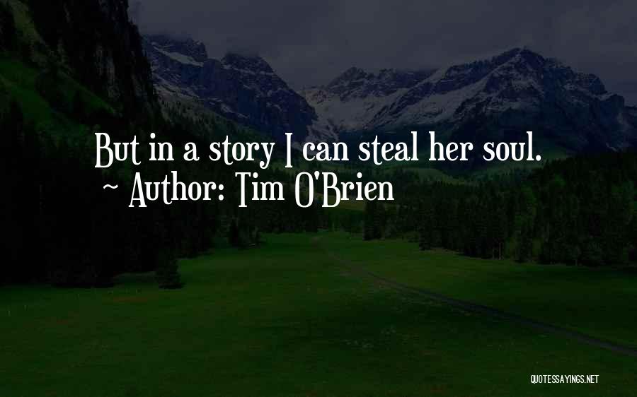Tim O'Brien Quotes: But In A Story I Can Steal Her Soul.