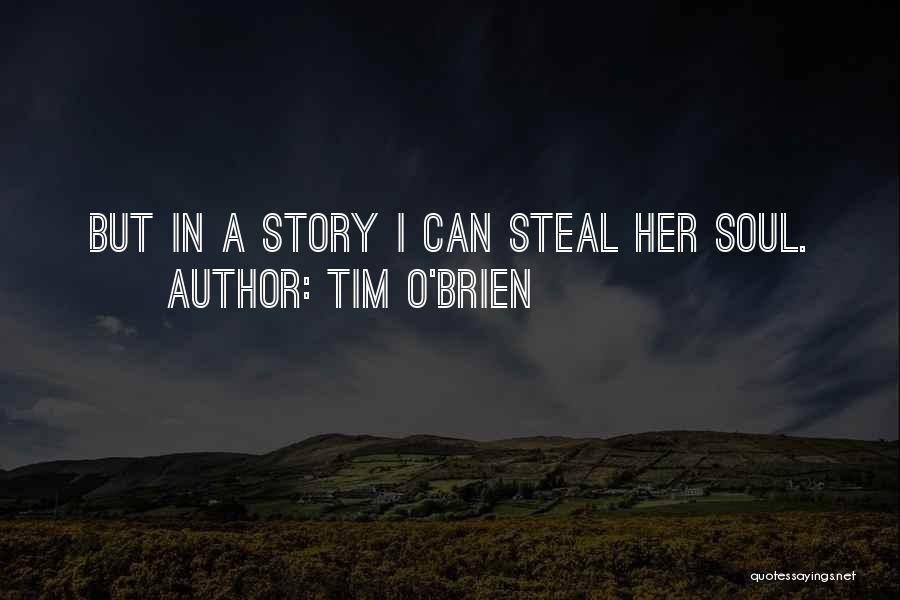 Tim O'Brien Quotes: But In A Story I Can Steal Her Soul.