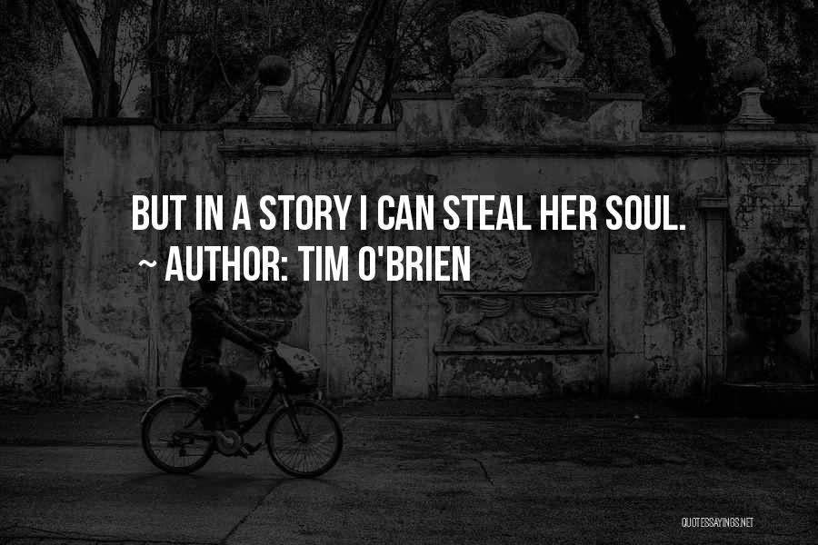 Tim O'Brien Quotes: But In A Story I Can Steal Her Soul.