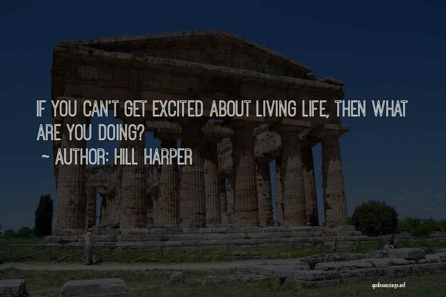Hill Harper Quotes: If You Can't Get Excited About Living Life, Then What Are You Doing?