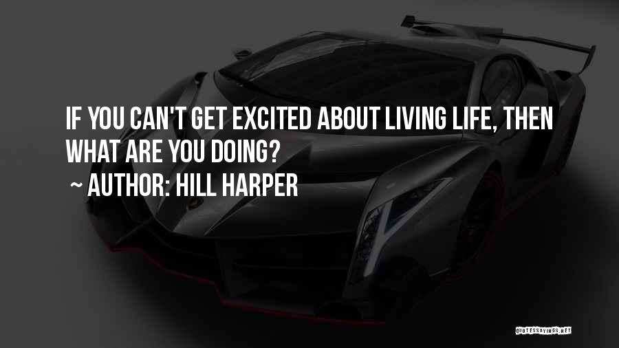 Hill Harper Quotes: If You Can't Get Excited About Living Life, Then What Are You Doing?