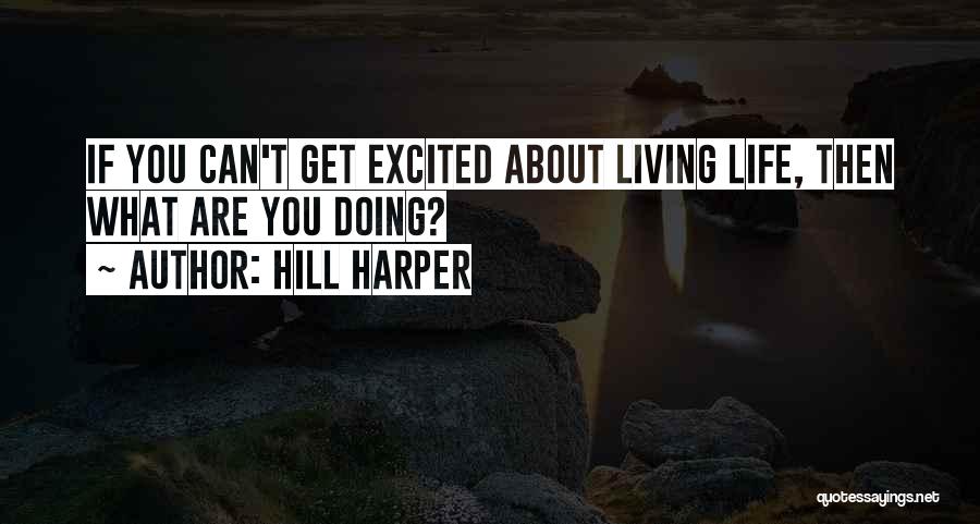 Hill Harper Quotes: If You Can't Get Excited About Living Life, Then What Are You Doing?