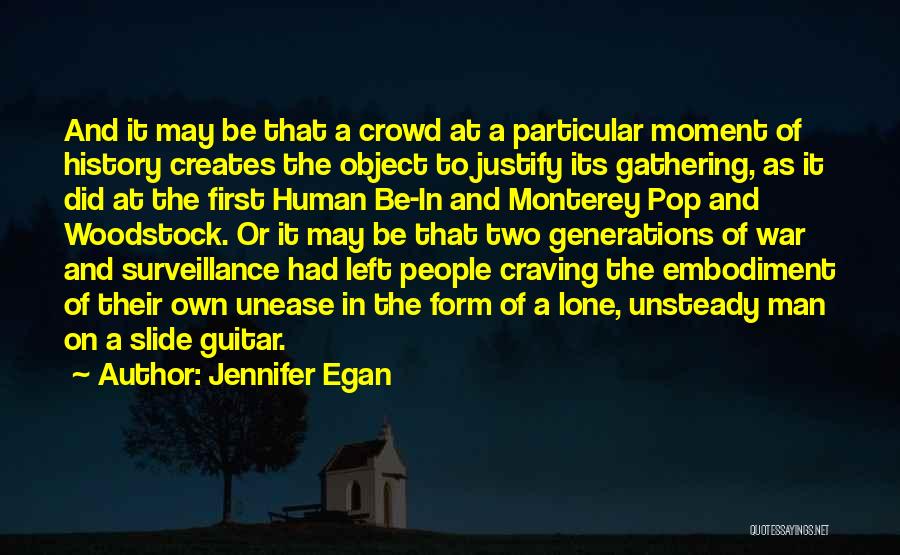 Jennifer Egan Quotes: And It May Be That A Crowd At A Particular Moment Of History Creates The Object To Justify Its Gathering,