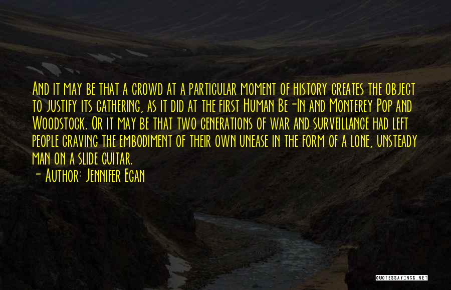 Jennifer Egan Quotes: And It May Be That A Crowd At A Particular Moment Of History Creates The Object To Justify Its Gathering,