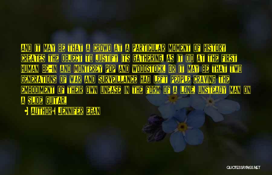 Jennifer Egan Quotes: And It May Be That A Crowd At A Particular Moment Of History Creates The Object To Justify Its Gathering,
