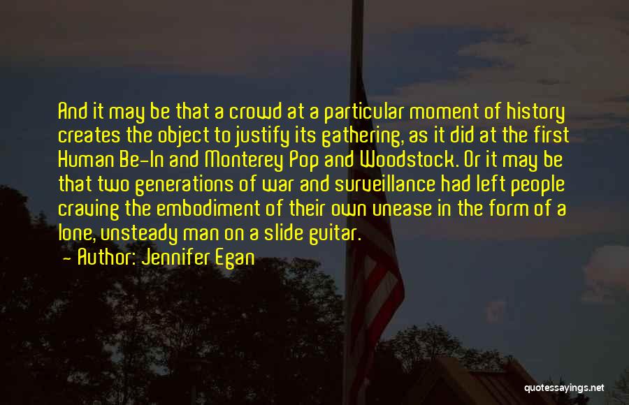 Jennifer Egan Quotes: And It May Be That A Crowd At A Particular Moment Of History Creates The Object To Justify Its Gathering,