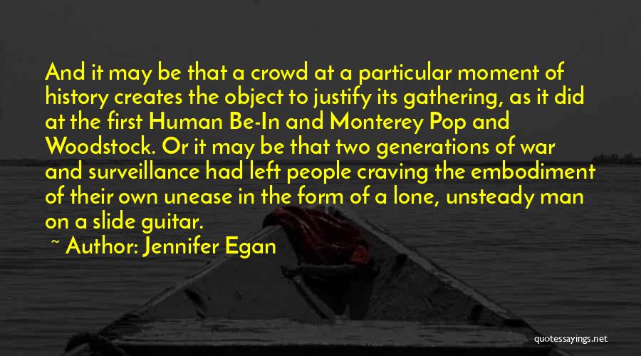 Jennifer Egan Quotes: And It May Be That A Crowd At A Particular Moment Of History Creates The Object To Justify Its Gathering,