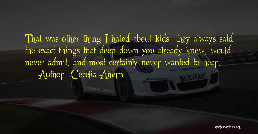Cecelia Ahern Quotes: That Was Other Thing I Hated About Kids; They Always Said The Exact Things That Deep Down You Already Knew,
