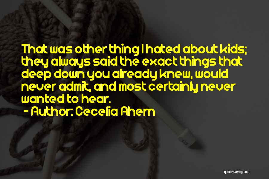Cecelia Ahern Quotes: That Was Other Thing I Hated About Kids; They Always Said The Exact Things That Deep Down You Already Knew,