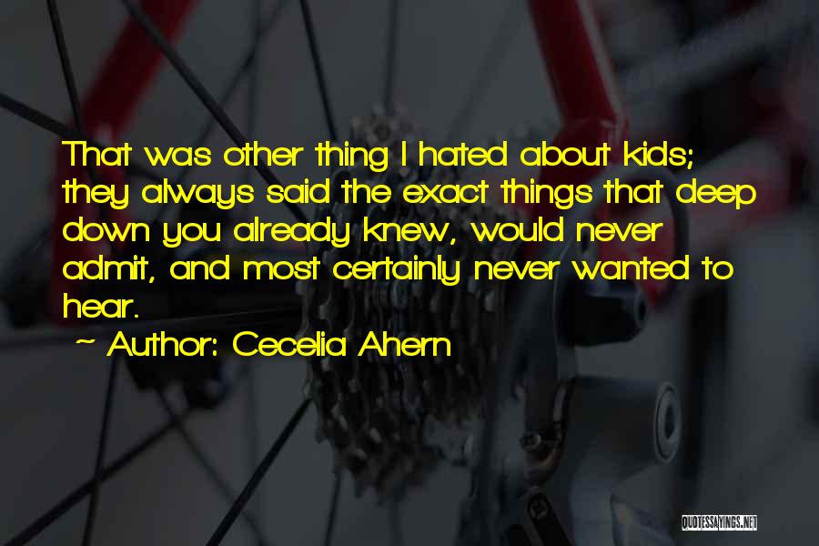Cecelia Ahern Quotes: That Was Other Thing I Hated About Kids; They Always Said The Exact Things That Deep Down You Already Knew,