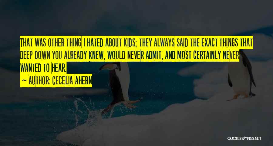 Cecelia Ahern Quotes: That Was Other Thing I Hated About Kids; They Always Said The Exact Things That Deep Down You Already Knew,