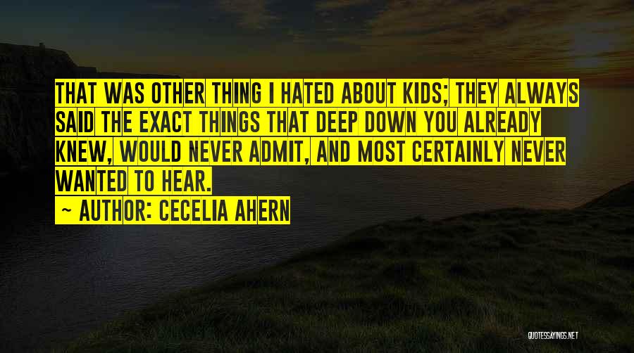 Cecelia Ahern Quotes: That Was Other Thing I Hated About Kids; They Always Said The Exact Things That Deep Down You Already Knew,