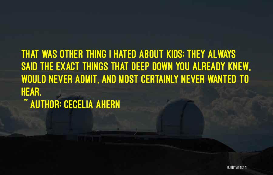 Cecelia Ahern Quotes: That Was Other Thing I Hated About Kids; They Always Said The Exact Things That Deep Down You Already Knew,